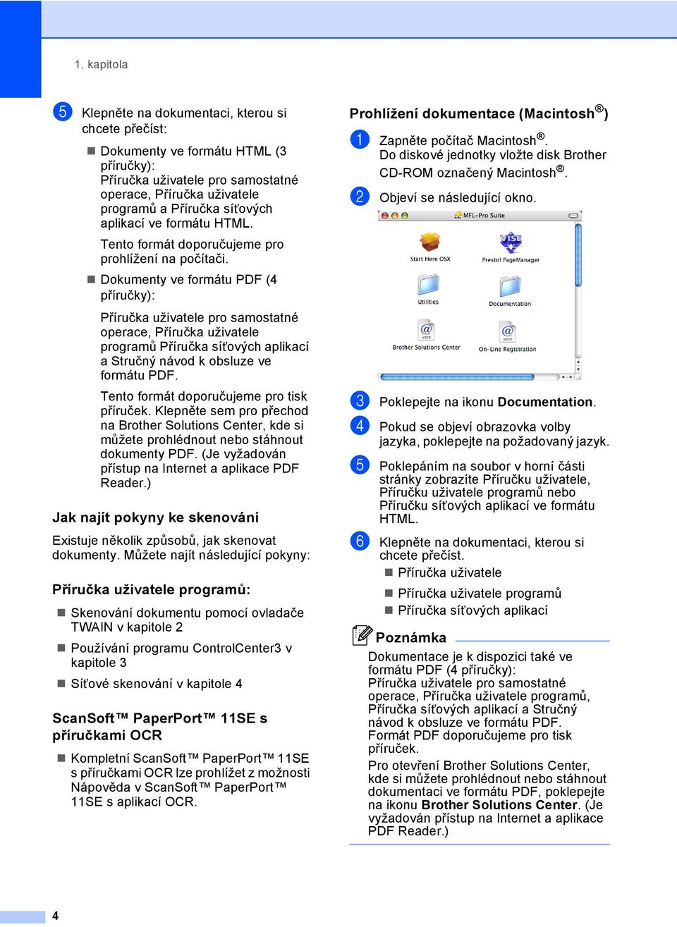 Dokumenty ve formátu PDF (4 příručky): Příručka uživatele pro samostatné operace, Příručka uživatele programů Příručka síñových aplikací a Stručný návod k obsluze ve formátu PDF.