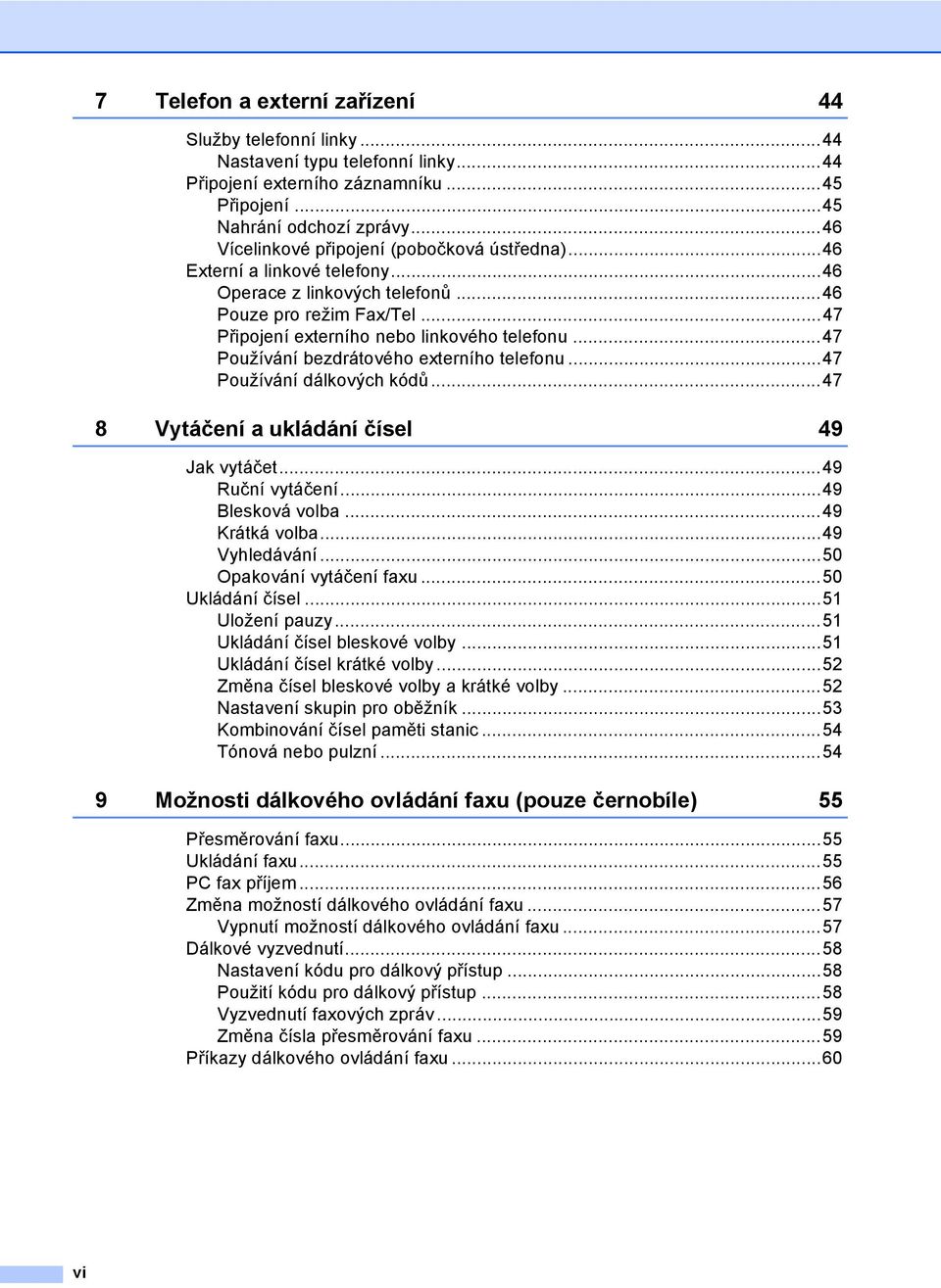 ..47 Používání bezdrátového externího telefonu...47 Používání dálkových kódů...47 8 Vytáčení a ukládání čísel 49 Jak vytáčet...49 Ruční vytáčení...49 Blesková volba...49 Krátká volba...49 Vyhledávání.