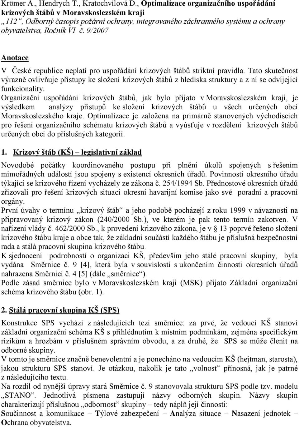 9/2007 Anotace V České republice neplatí pro uspořádání krizových štábů striktní pravidla.