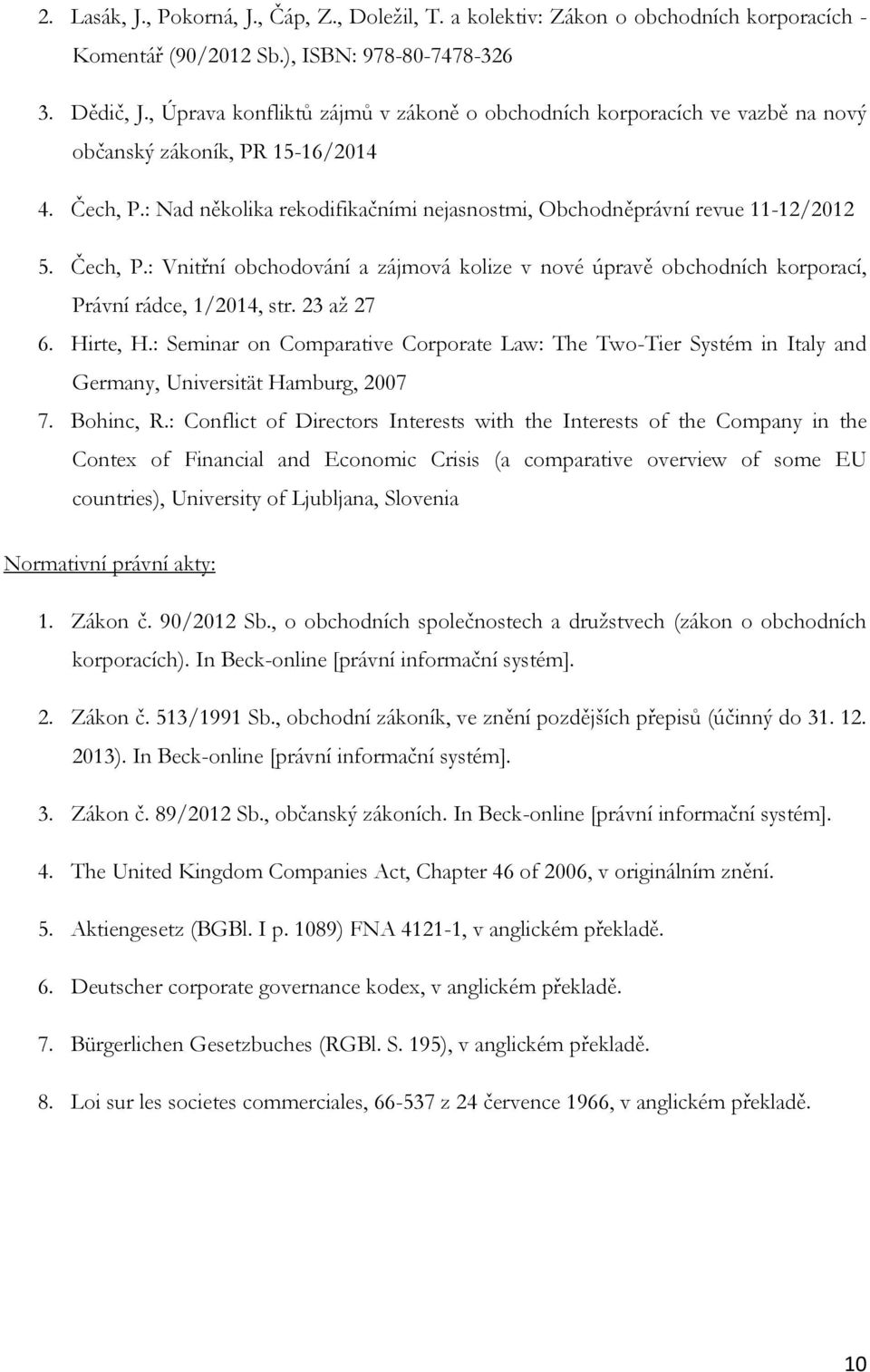 Čech, P.: Vnitřní obchodování a zájmová kolize v nové úpravě obchodních korporací, Právní rádce, 1/2014, str. 23 až 27 6. Hirte, H.