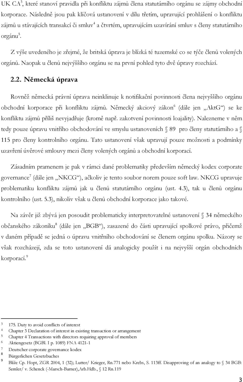 Z výše uvedeného je zřejmé, že britská úprava je blízká té tuzemské co se týče členů volených orgánů. Naopak u členů nejvýššího orgánu se na první pohled tyto dvě úpravy rozchází. 2.