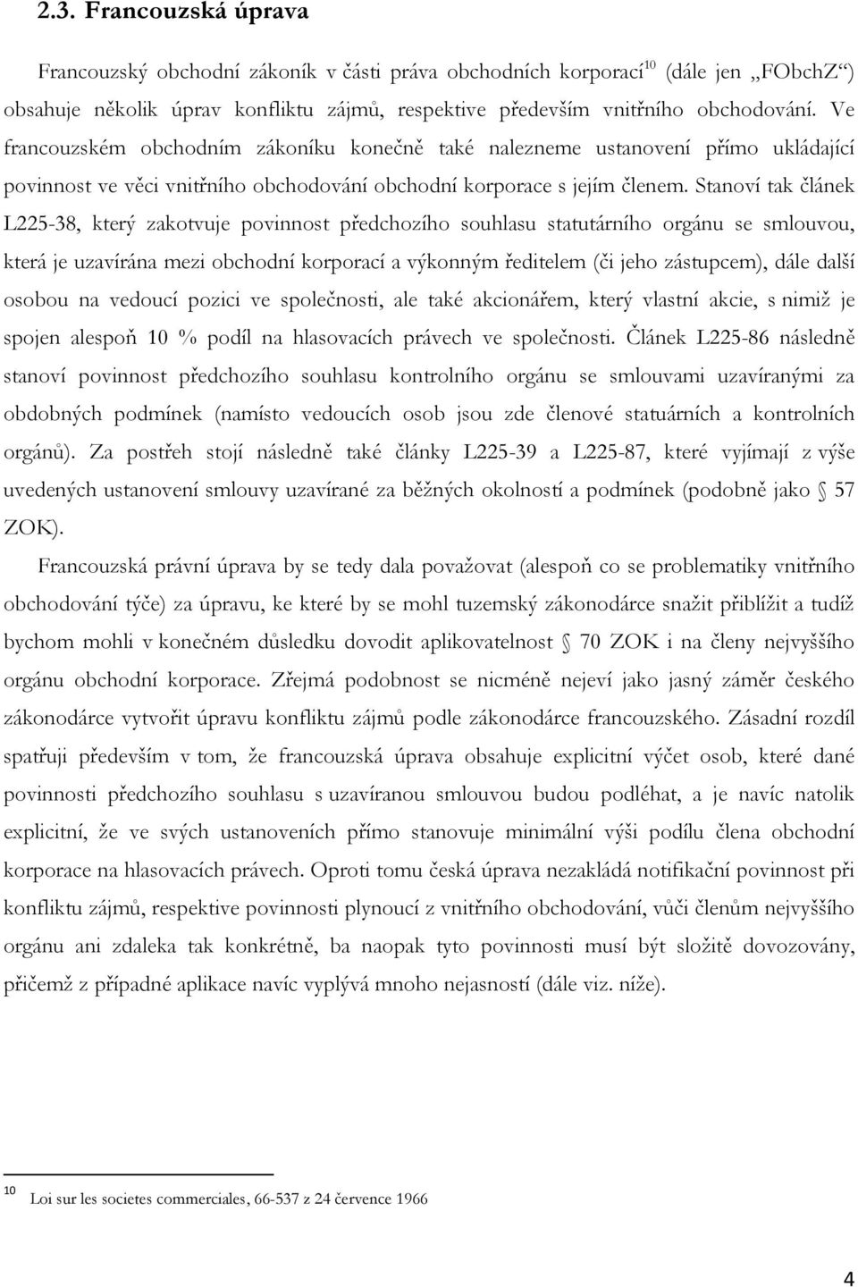 Stanoví tak článek L225-38, který zakotvuje povinnost předchozího souhlasu statutárního orgánu se smlouvou, která je uzavírána mezi obchodní korporací a výkonným ředitelem (či jeho zástupcem), dále