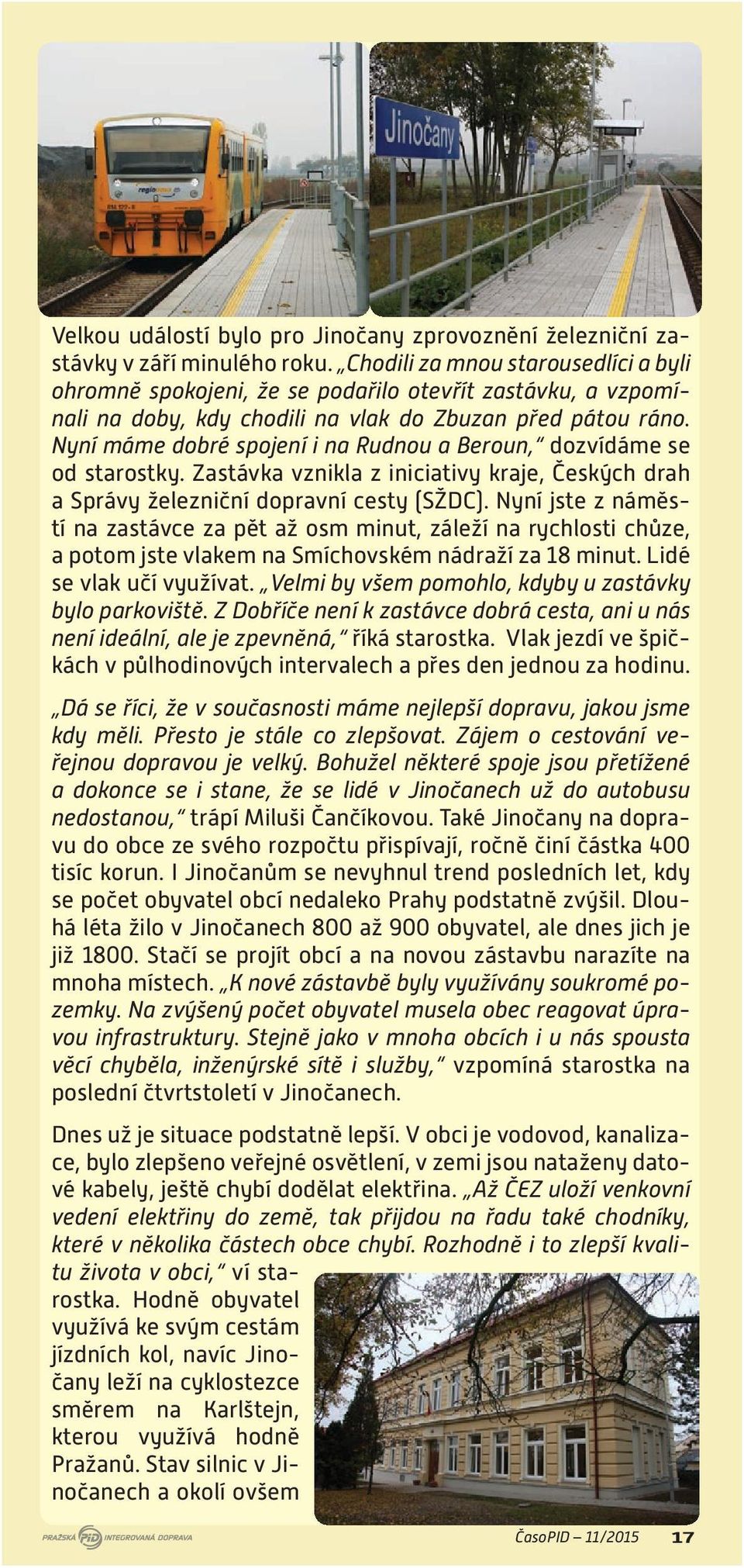 Nyní máme dobré spojení i na Rudnou a Beroun, dozvídáme se od starostky. Zastávka vznikla z iniciativy kraje, Českých drah a Správy železniční dopravní cesty (SŽDC).