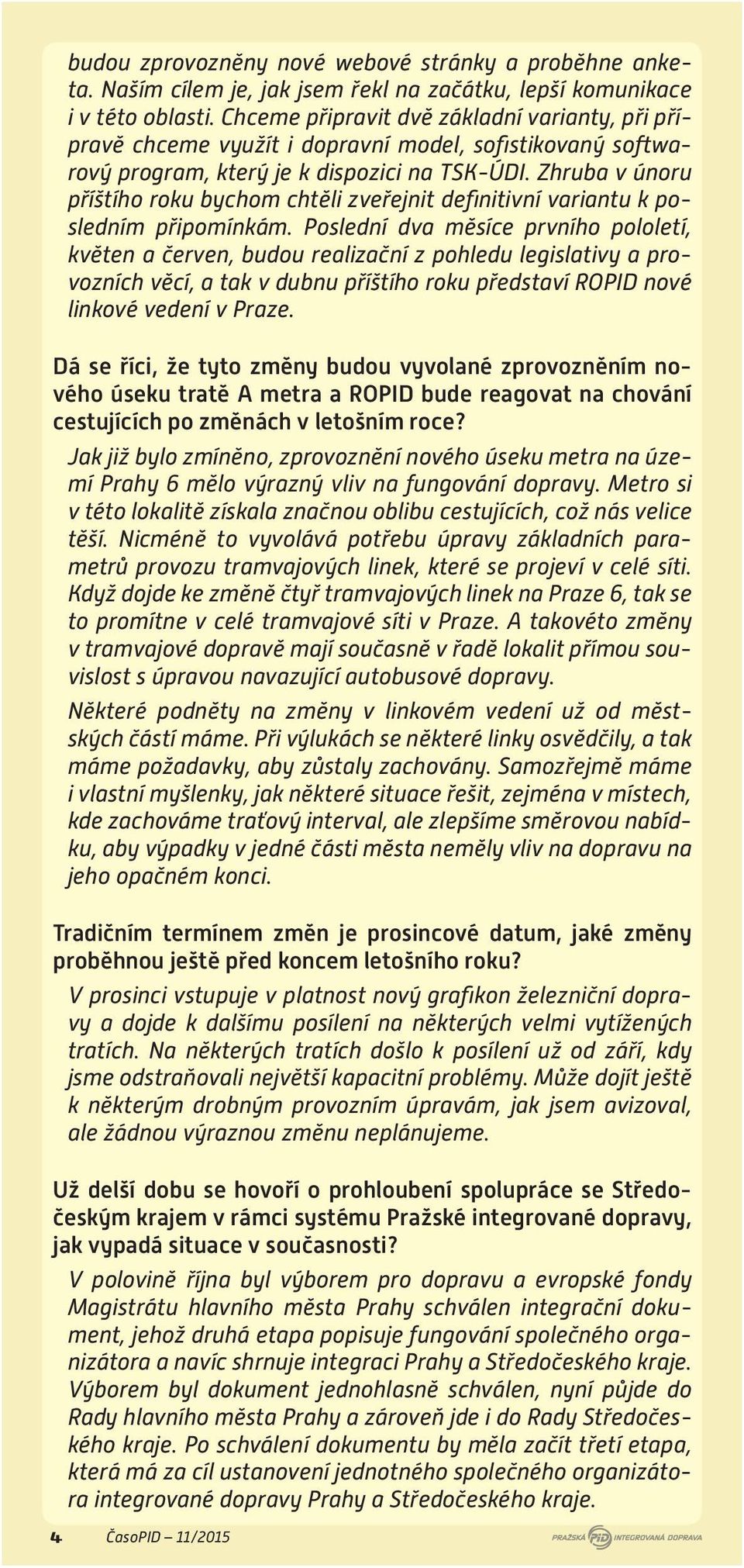 Zhruba v únoru příštího roku bychom chtěli zveřejnit definitivní variantu k posledním připomínkám.