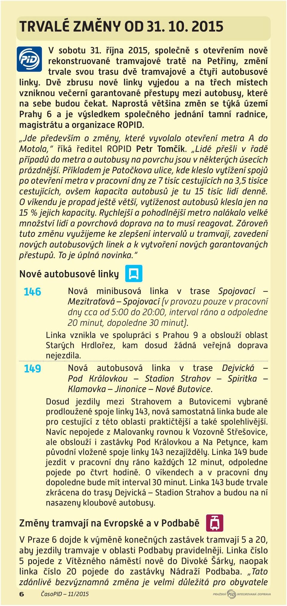 Naprostá většina změn se týká území Prahy 6 a je výsledkem společného jednání tamní radnice, magistrátu a organizace ROPID.