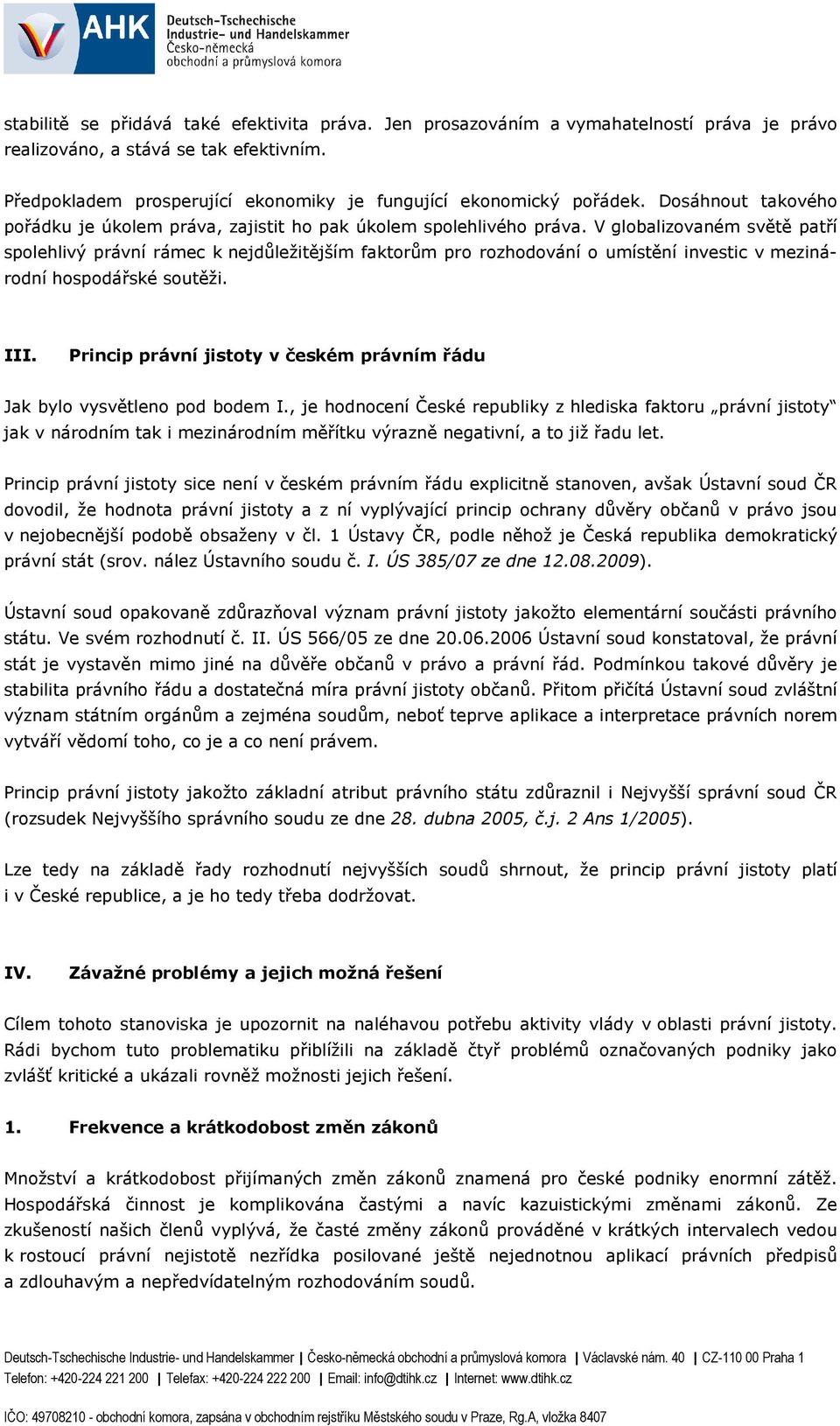 V globalizovaném světě patří spolehlivý právní rámec k nejdůležitějším faktorům pro rozhodování o umístění investic v mezinárodní hospodářské soutěži. III.
