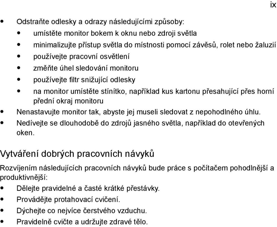 abyste jej museli sledovat z nepohodlného úhlu. Nedívejte se dlouhodobě do zdrojů jasného světla, například do otevřených oken.