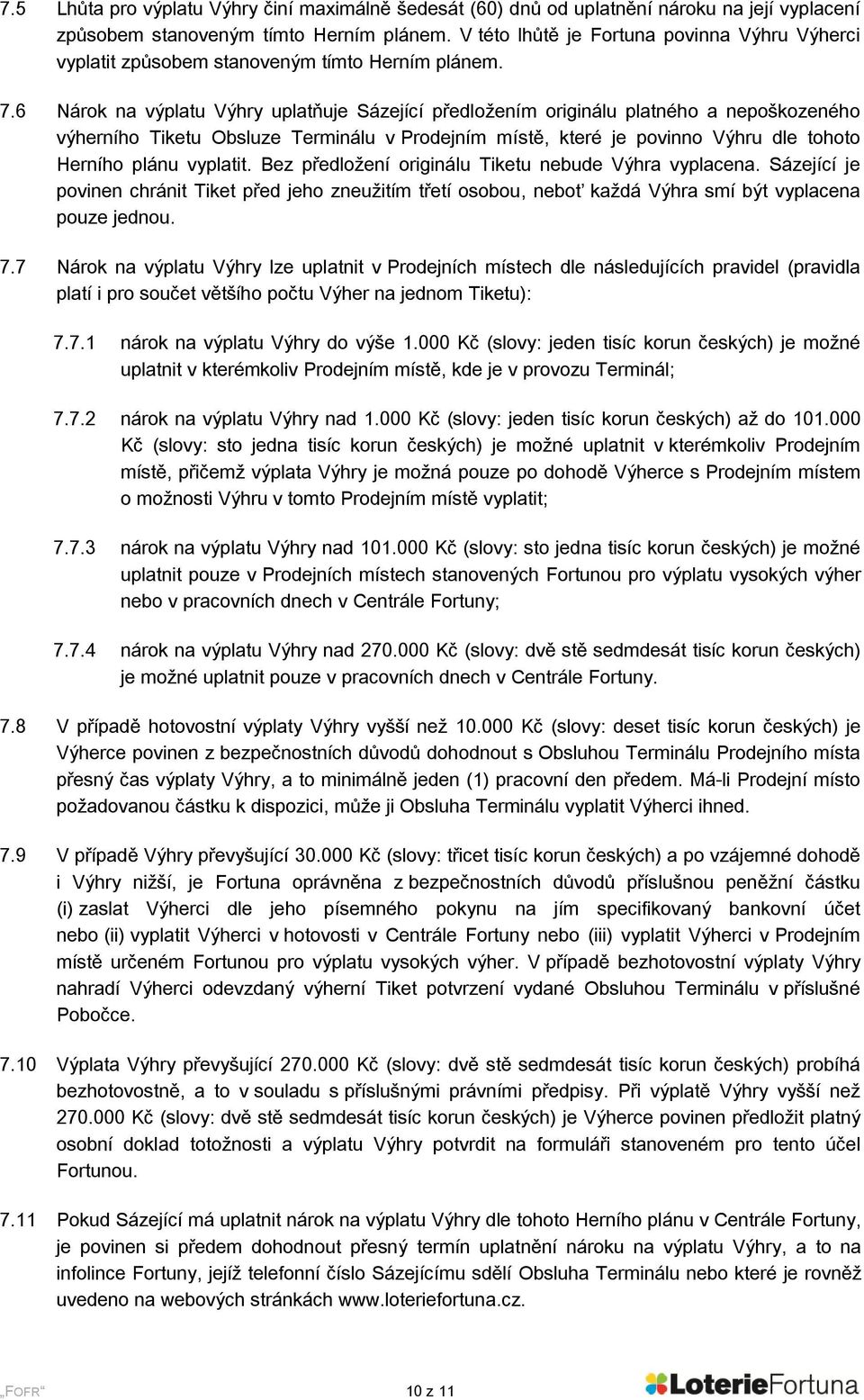 6 Nárok na výplatu Výhry uplatňuje Sázející předložením originálu platného a nepoškozeného výherního Tiketu Obsluze Terminálu v Prodejním místě, které je povinno Výhru dle tohoto Herního plánu