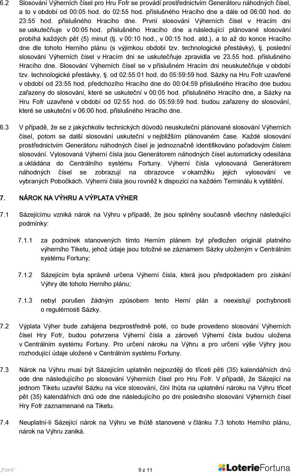 v 00:10 hod., v 00:15 hod. atd.), a to až do konce Hracího dne dle tohoto Herního plánu (s výjimkou období tzv. technologické přestávky), tj.