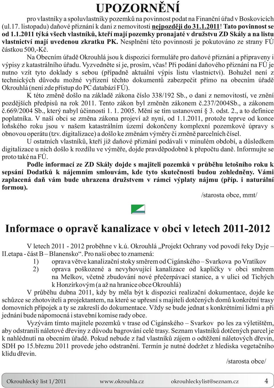 Na Obecním úřadě Okrouhlá jsou k dispozici formuláře pro daňové přiznání a připraveny i výpisy z katastrálního úřadu.