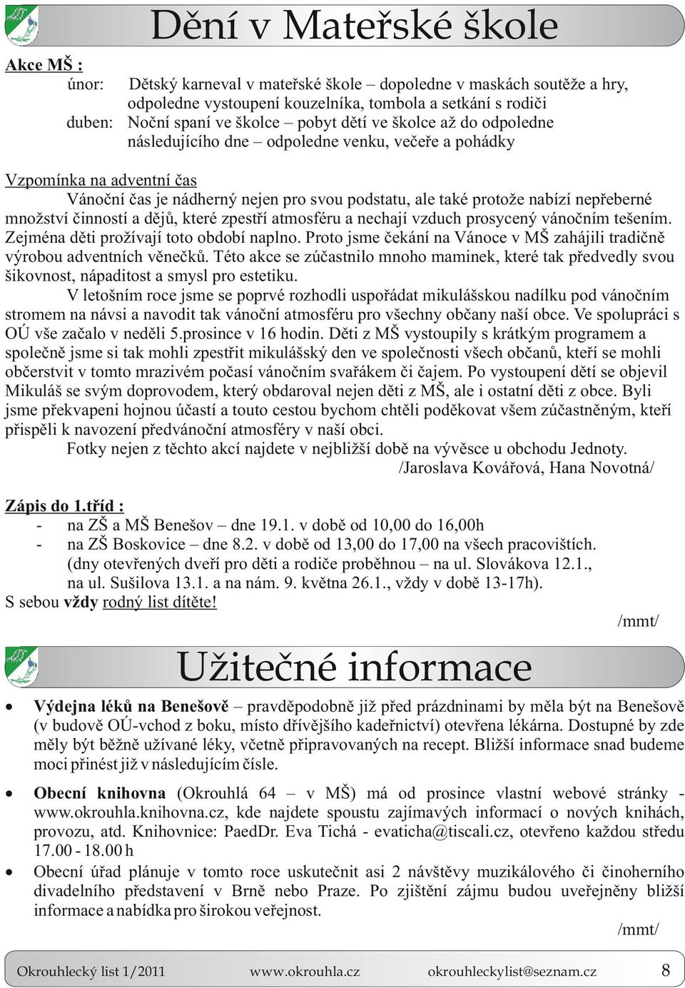 množství činností a dějů, které zpestří atmosféru a nechají vzduch prosycený vánočním tešením. Zejména děti prožívají toto období naplno.