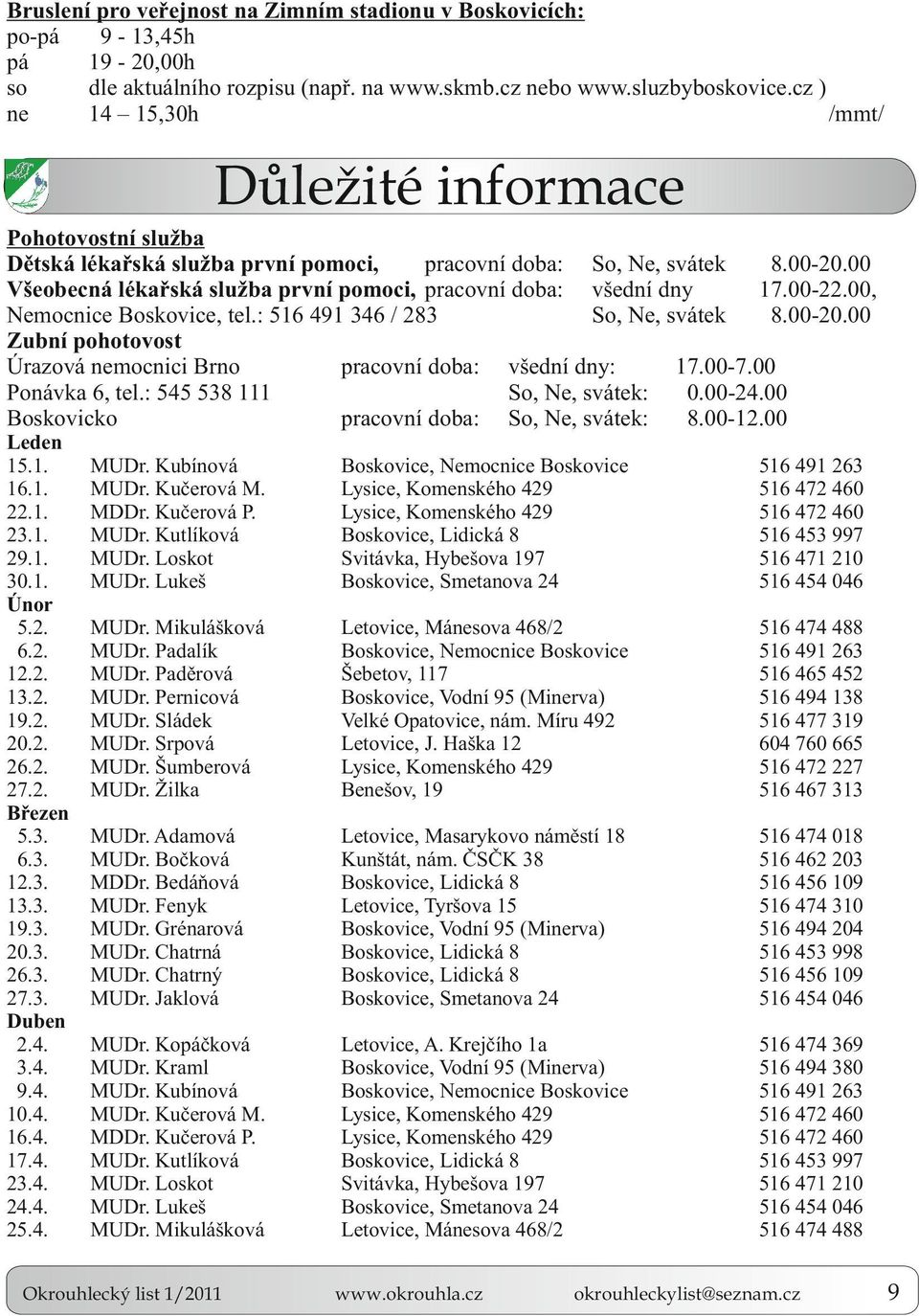 00 Všeobecná lékařská služba první pomoci, pracovní doba: všední dny 17.00-22.00, Nemocnice Boskovice, tel.: 516 491 346 / 283 So, Ne, svátek 8.00-20.