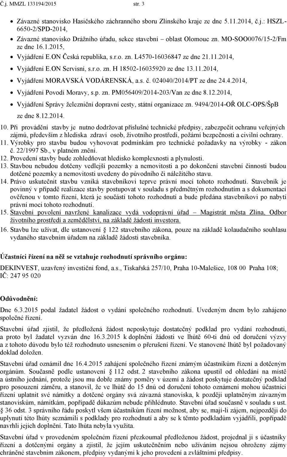 s. č. 024040/2014/PT ze dne 24.4.2014, Vyjádření Povodí Moravy, s.p. zn. PM056409/2014-203/Van ze dne 8.12.2014, Vyjádření Správy ţelezniční dopravní cesty, státní organizace zn.