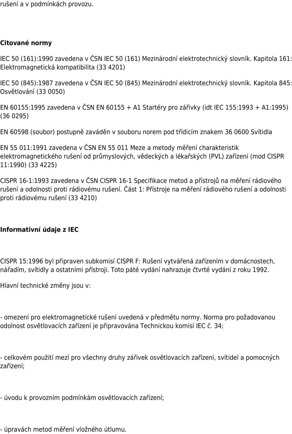 Kapitola 845: Osvětlování (33 0050) EN 60155:1995 zavedena v ČSN EN 60155 + A1 Startéry pro zářivky (idt IEC 155:1993 + A1:1995) (36 0295) EN 60598 (soubor) postupně zaváděn v souboru norem pod