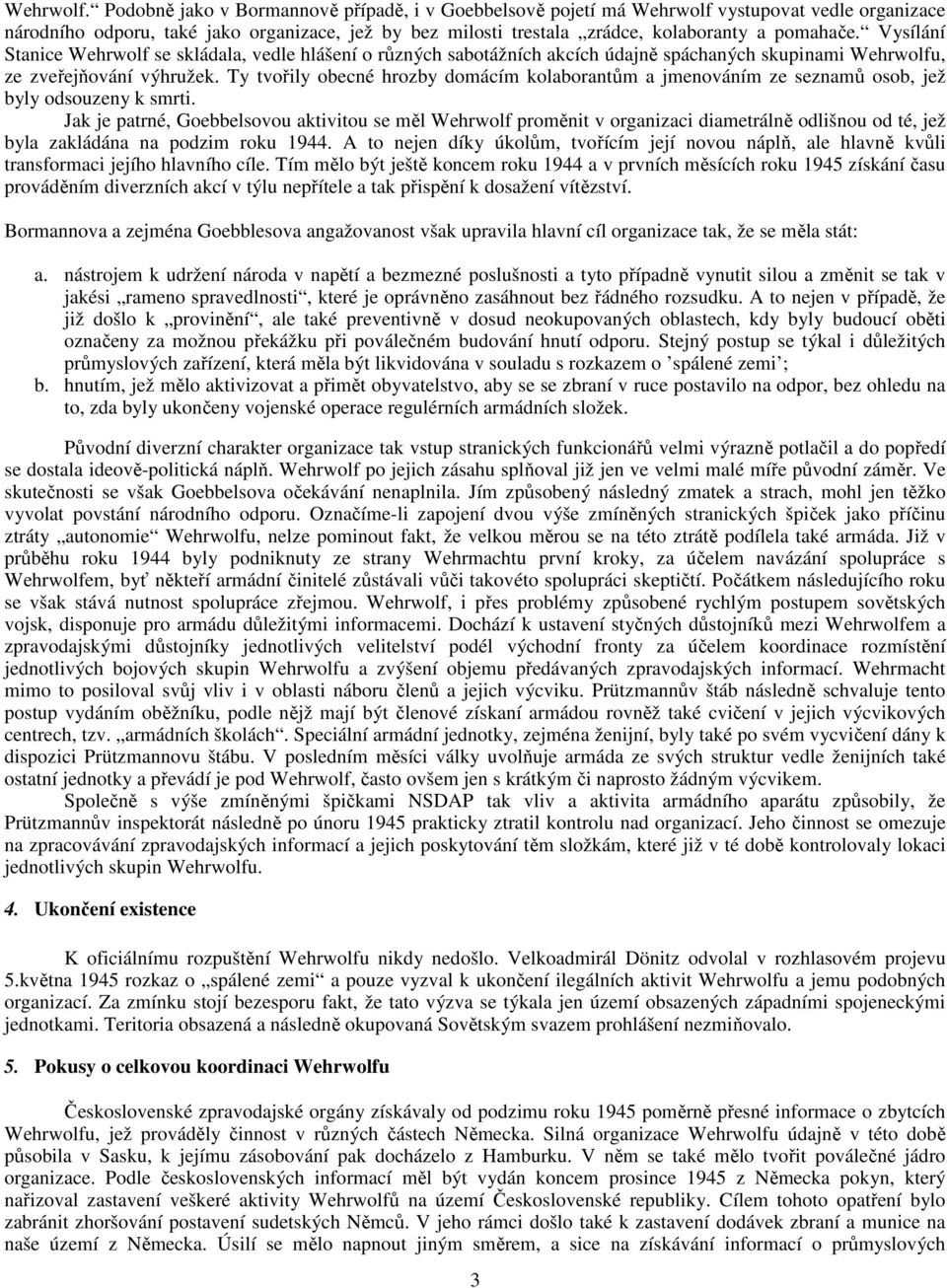 Vysílání Stanice Wehrwolf se skládala, vedle hlášení o různých sabotážních akcích údajně spáchaných skupinami Wehrwolfu, ze zveřejňování výhružek.