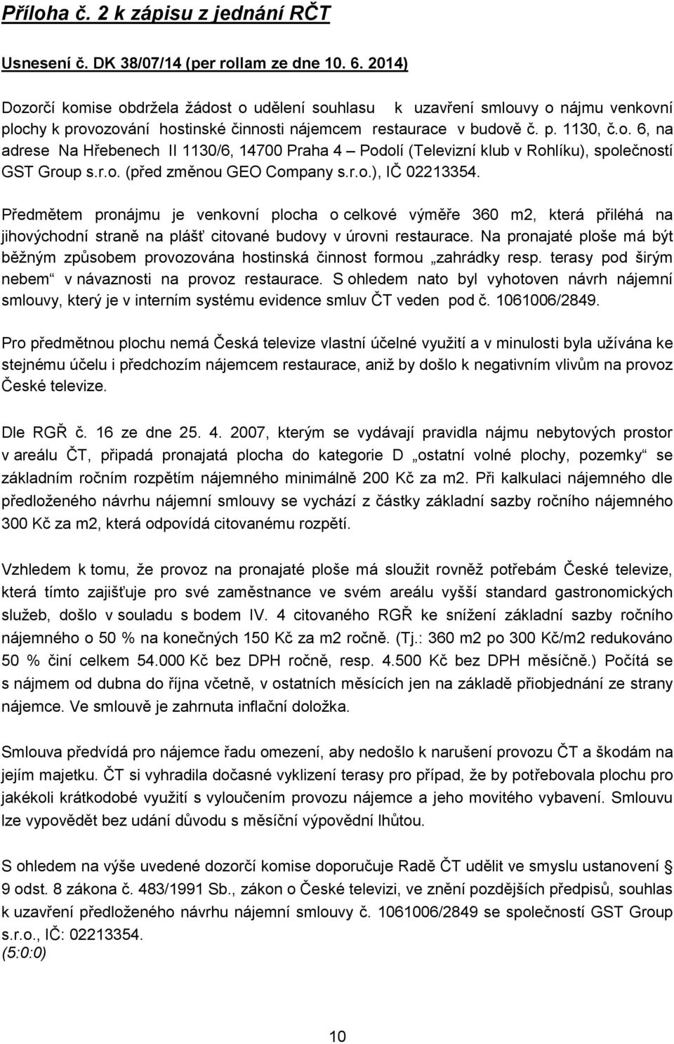 r.o. (před změnou GEO Company s.r.o.), IČ 02213354. Předmětem pronájmu je venkovní plocha o celkové výměře 360 m2, která přiléhá na jihovýchodní straně na plášť citované budovy v úrovni restaurace.