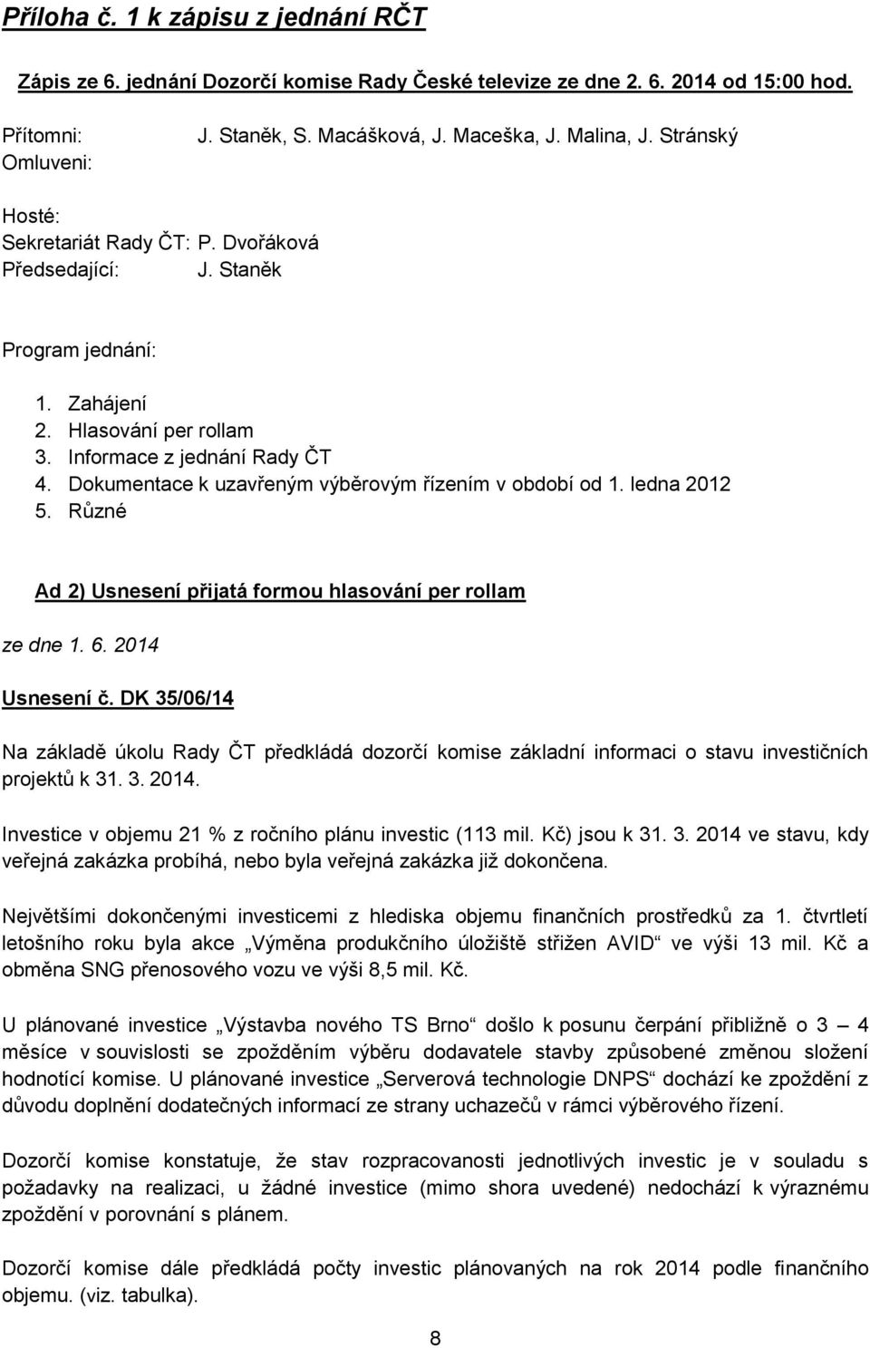 Dokumentace k uzavřeným výběrovým řízením v období od 1. ledna 2012 5. Různé Ad 2) Usnesení přijatá formou hlasování per rollam ze dne 1. 6. 2014 Usnesení č.