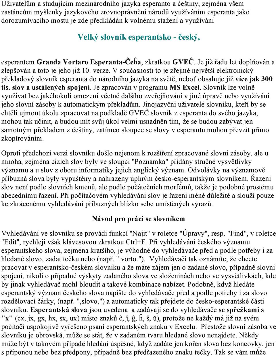 V současnosti to je zřejmě největší elektronický překladový slovník esperanta do národního jazyka na světě, neboť obsahuje již více jak 300 tis. slov a ustálených spojení.