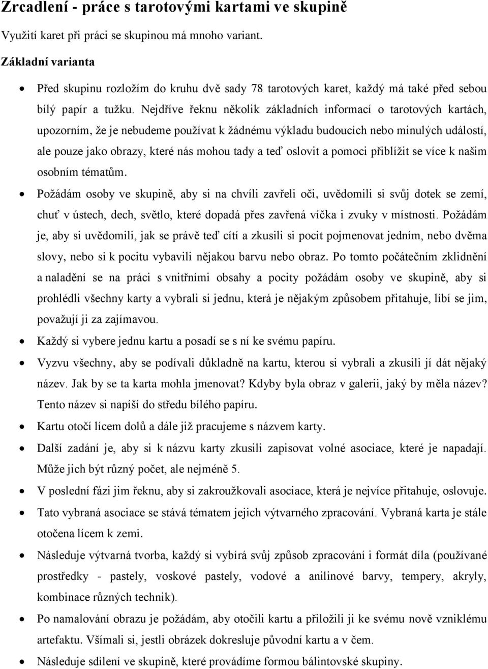 Nejdříve řeknu několik základních informací o tarotových kartách, upozorním, že je nebudeme používat k žádnému výkladu budoucích nebo minulých událostí, ale pouze jako obrazy, které nás mohou tady a