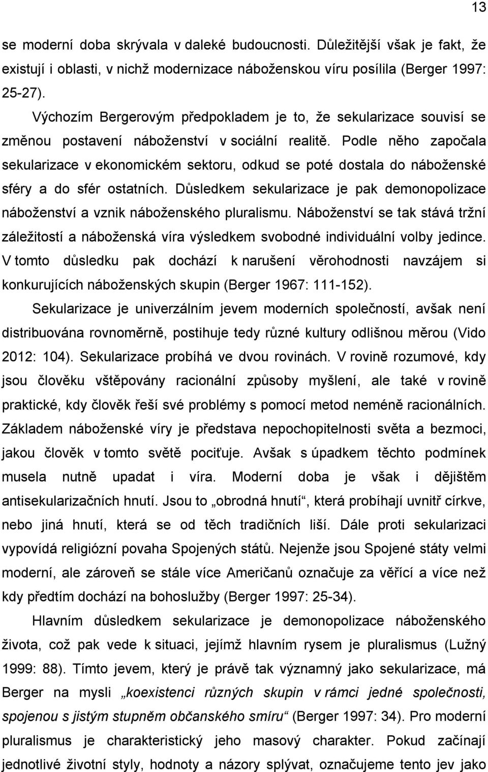 Podle něho započala sekularizace v ekonomickém sektoru, odkud se poté dostala do náboženské sféry a do sfér ostatních.