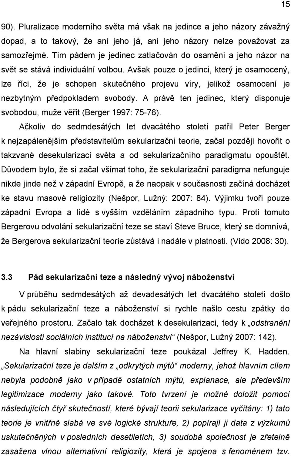 Avšak pouze o jedinci, který je osamocený, lze říci, že je schopen skutečného projevu víry, jelikož osamocení je nezbytným předpokladem svobody.