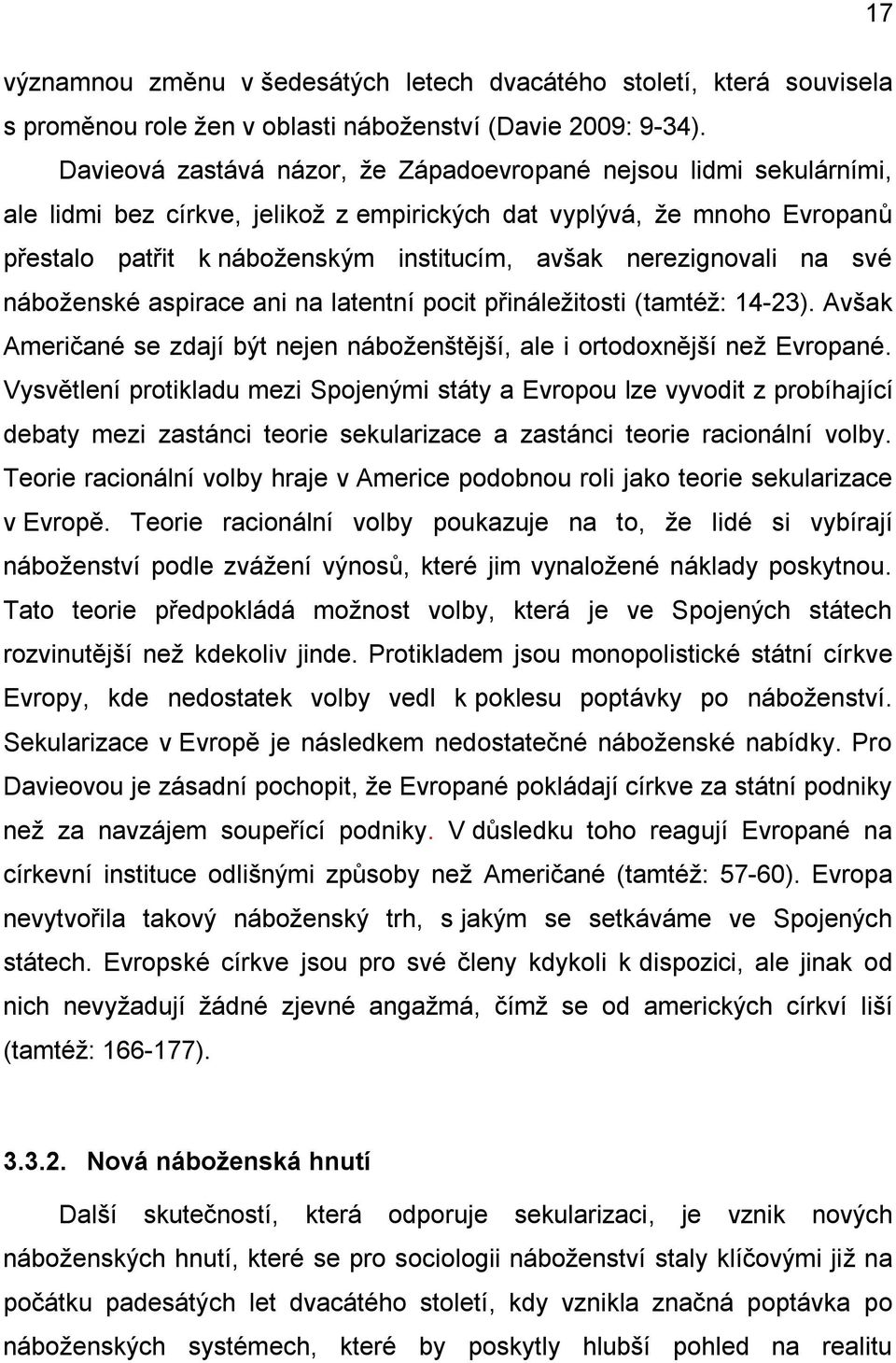 nerezignovali na své náboženské aspirace ani na latentní pocit přináležitosti (tamtéž: 14-23). Avšak Američané se zdají být nejen náboženštější, ale i ortodoxnější než Evropané.