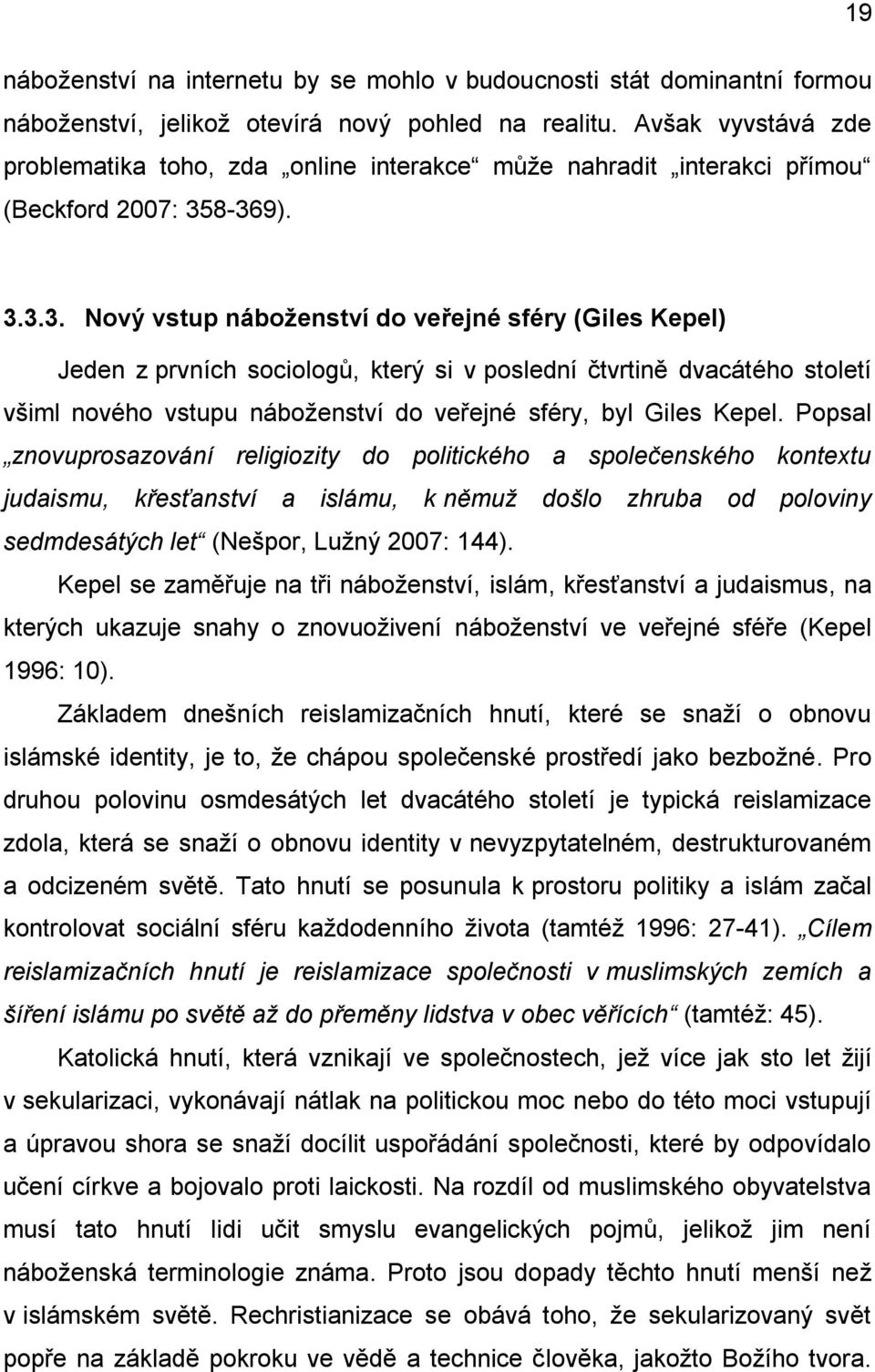 8-369). 3.3.3. Nový vstup náboženství do veřejné sféry (Giles Kepel) Jeden z prvních sociologů, který si v poslední čtvrtině dvacátého století všiml nového vstupu náboženství do veřejné sféry, byl Giles Kepel.