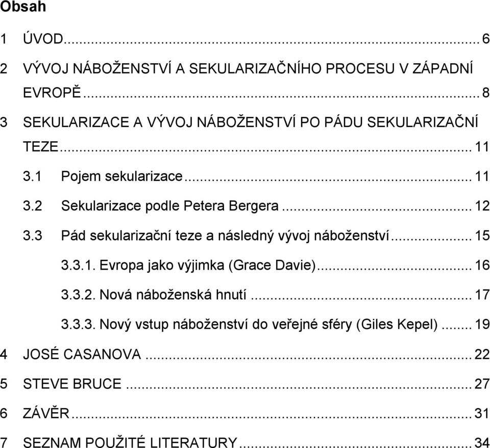 .. 12 3.3 Pád sekularizační teze a následný vývoj náboženství... 15 3.3.1. Evropa jako výjimka (Grace Davie)... 16 3.3.2. Nová náboženská hnutí.