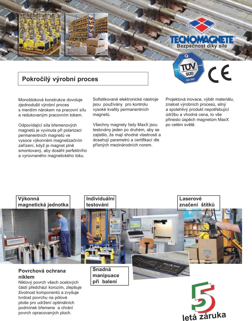 magnetického toku. Sofistikované elektronické nástroje jsou používány pro kontrolu vysoké kvality permanentních magnetů.