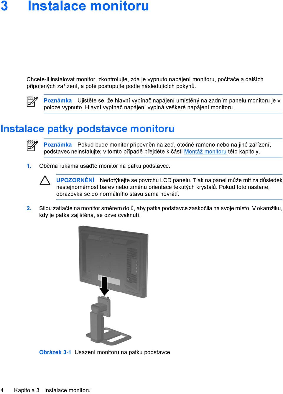 Instalace patky podstavce monitoru Poznámka Pokud bude monitor připevněn na zeď, otočné rameno nebo na jiné zařízení, podstavec neinstalujte; v tomto případě přejděte k části Montáž monitoru této