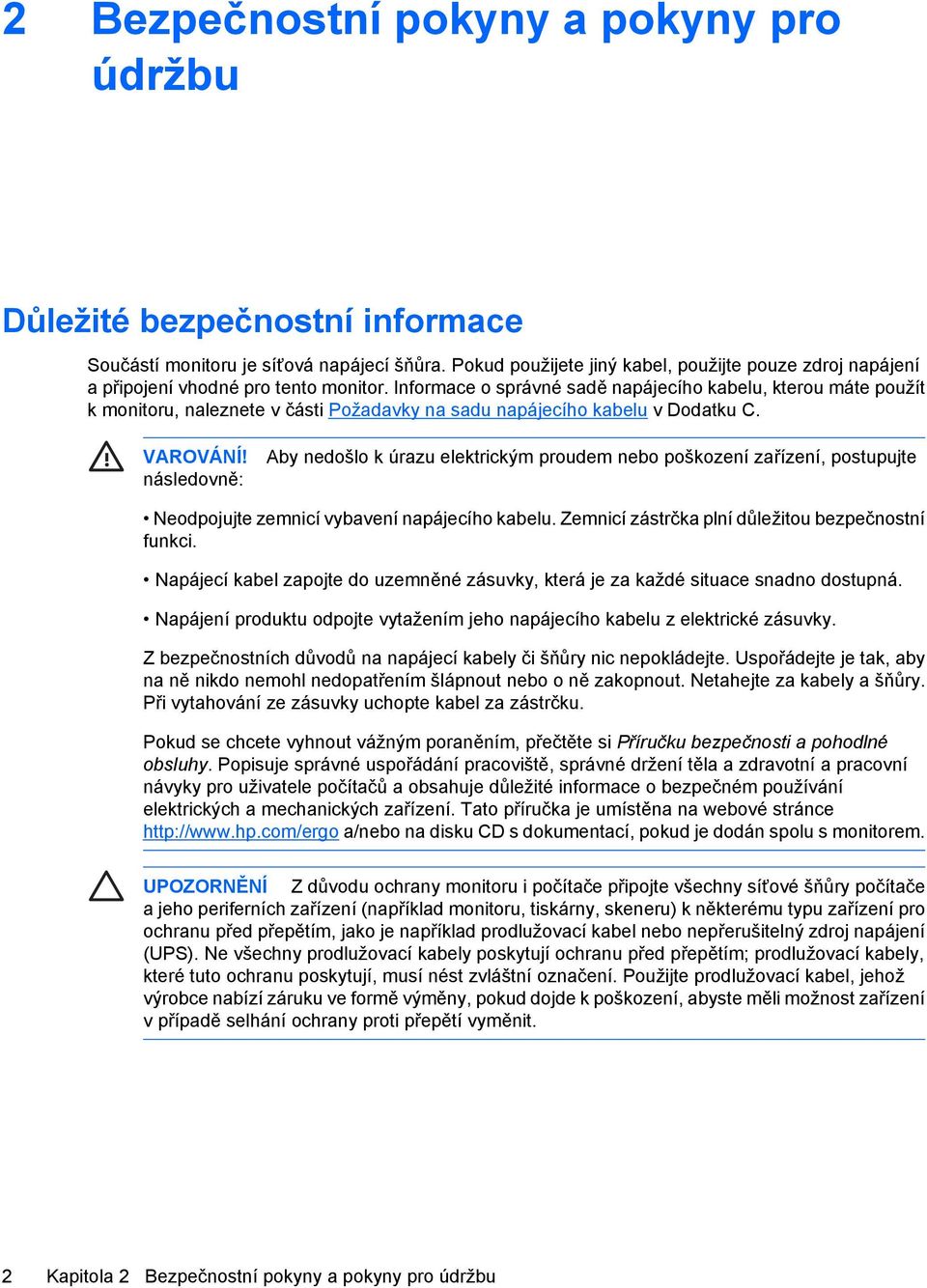 Informace o správné sadě napájecího kabelu, kterou máte použít k monitoru, naleznete v části Požadavky na sadu napájecího kabelu v Dodatku C. VAROVÁNÍ!