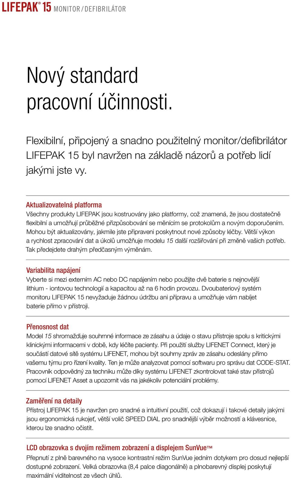 doporučením. Mohou být aktualizovány, jakmile jste připraveni poskytnout nové způsoby léčby. Větší výkon a rychlost zpracování dat a úkolů umožňuje modelu 15 další rozšiřování při změně vašich potřeb.