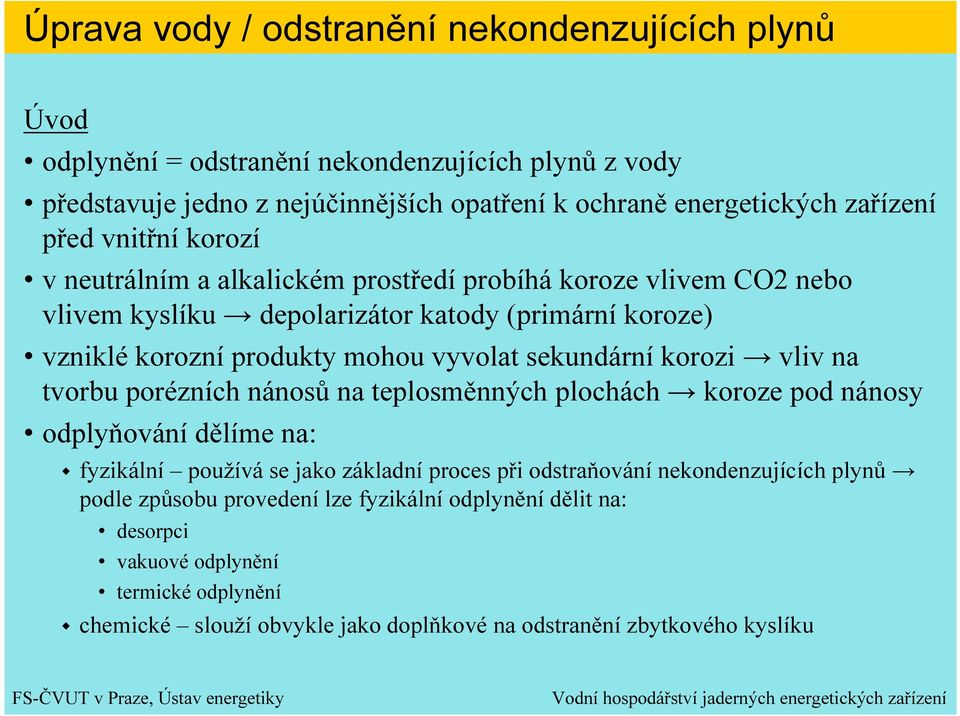 sekundární korozi vliv na tvorbu porézních nánosů na teplosměnných plochách koroze pod nánosy odplyňování dělíme na: fyzikální používá se jako základní proces při odstraňování