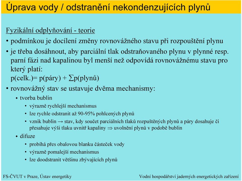 )= p(páry) + p(plynů) rovnovážný stav se ustavuje dvěma mechanismy: tvorba bublin výrazně rychlejší mechanismus lze rychle odstranit až 90-95% pohlcených plynů vznik bublin stav, kdy