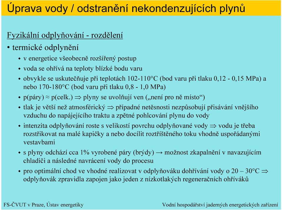 ) plyny se uvolňují ven ( není pro ně místo ) tlak je větší než atmosférický případné netěsnosti nezpůsobují přisávání vnějšího vzduchu do napájejícího traktu a zpětné pohlcování plynu do vody