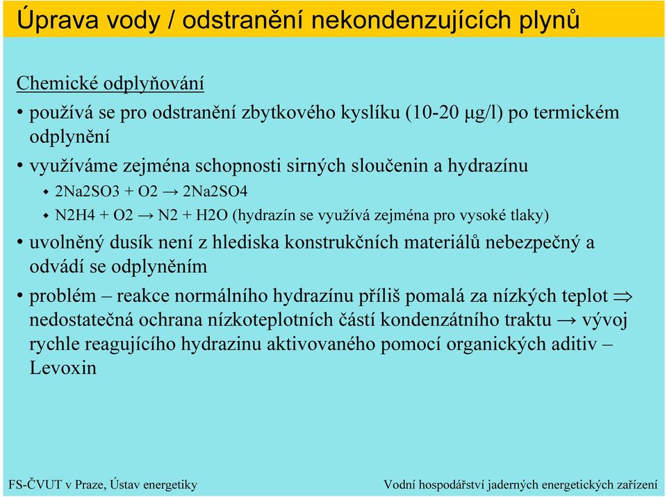 uvolněný dusík není z hlediska konstrukčních materiálů nebezpečný a odvádí se odplyněním problém reakce normálního hydrazínu příliš pomalá za nízkých