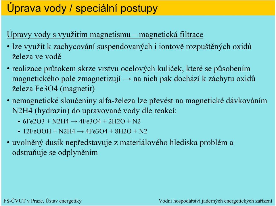 oxidů železa Fe3O4 (magnetit) nemagnetické sloučeniny alfa-železa lze převést na magnetické dávkováním N2H4 (hydrazin) do upravované vody dle reakcí: