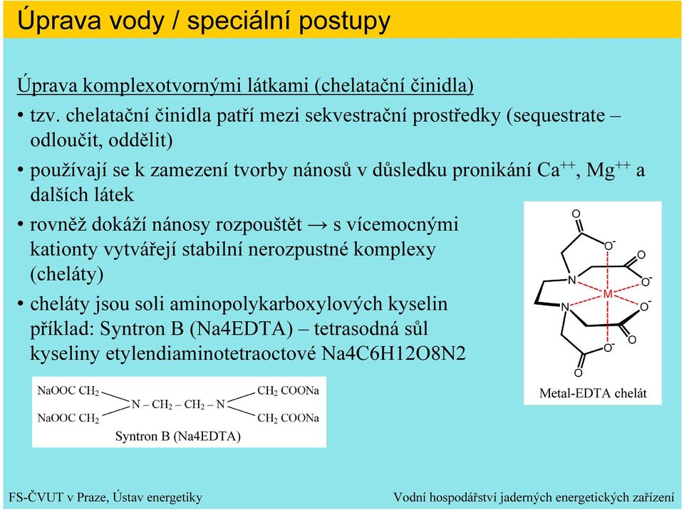 pronikání Ca ++, Mg ++ a dalších látek rovněž dokáží nánosy rozpouštět s vícemocnými kationty vytvářejí stabilní nerozpustné komplexy