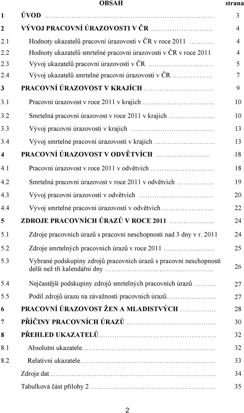 2 Smrtelná pracovní úrazovost v roce 2011 v krajích... 10 3.3 Vývoj pracovní úrazovosti v krajích. 13 3.4 Vývoj smrtelné pracovní úrazovosti v krajích 13 4 PRACOVNÍ ÚRAZOVOST V ODVĚTVÍCH 18 4.