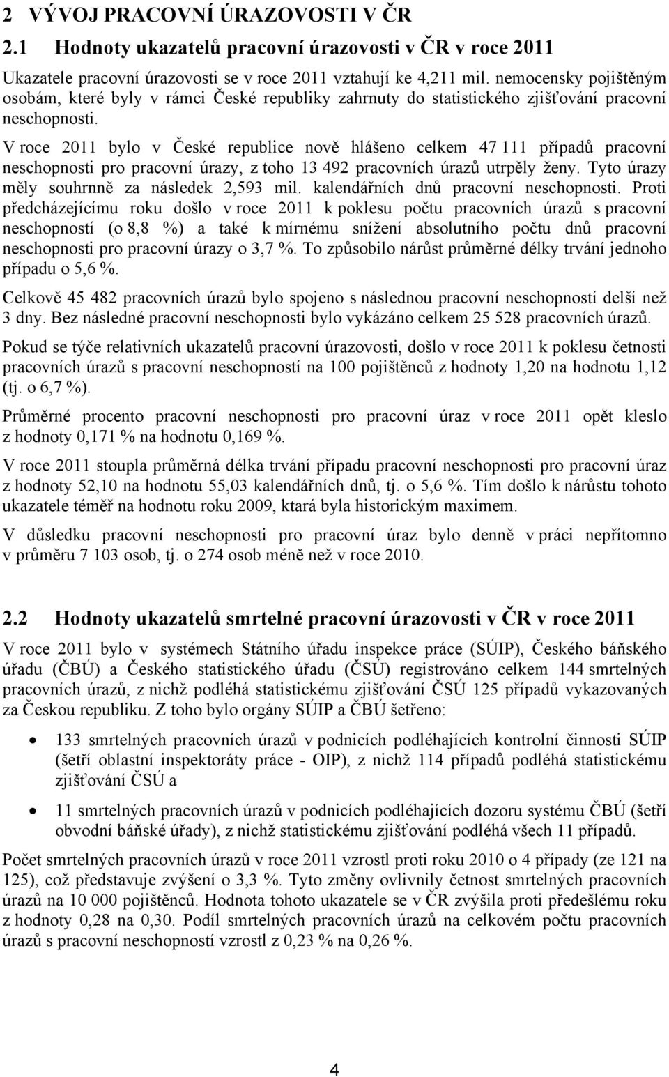 V roce 2011 bylo v České republice nově hlášeno celkem 47 111 případů pracovní neschopnosti pro pracovní úrazy, z toho 13 492 pracovních úrazů utrpěly ženy.