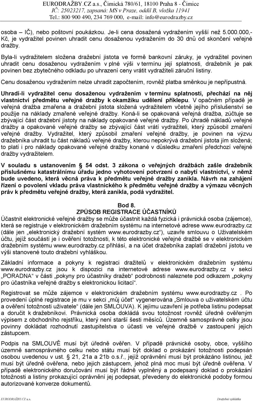 Byla-li vydražitelem složena dražební jistota ve formě bankovní záruky, je vydražitel povinen uhradit cenu dosaženou vydražením v plné výši v termínu její splatnosti, dražebník je pak povinen bez