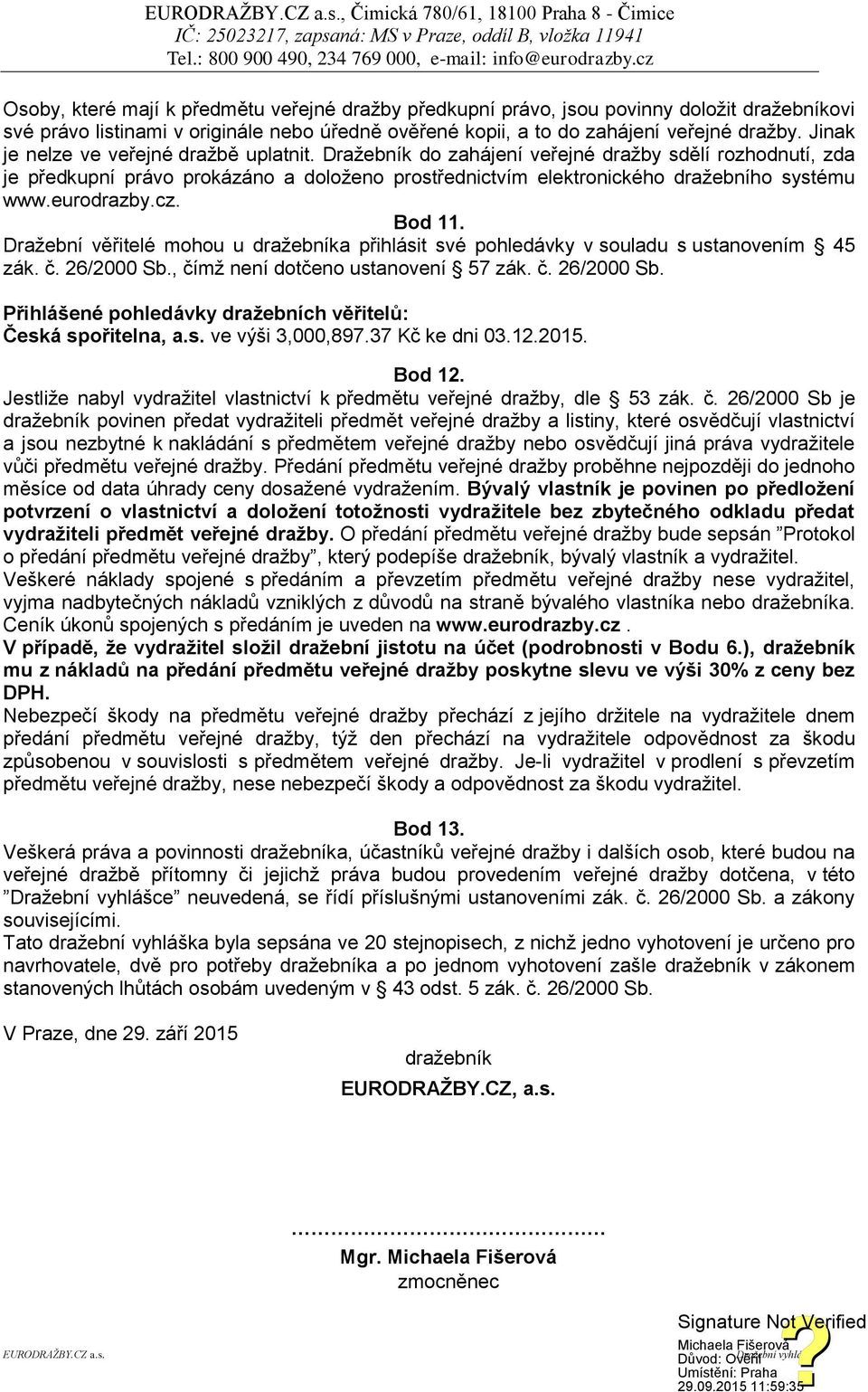 Dražebník do zahájení veřejné dražby sdělí rozhodnutí, zda je předkupní právo prokázáno a doloženo prostřednictvím elektronického dražebního systému www.eurodrazby.cz. Bod 11.