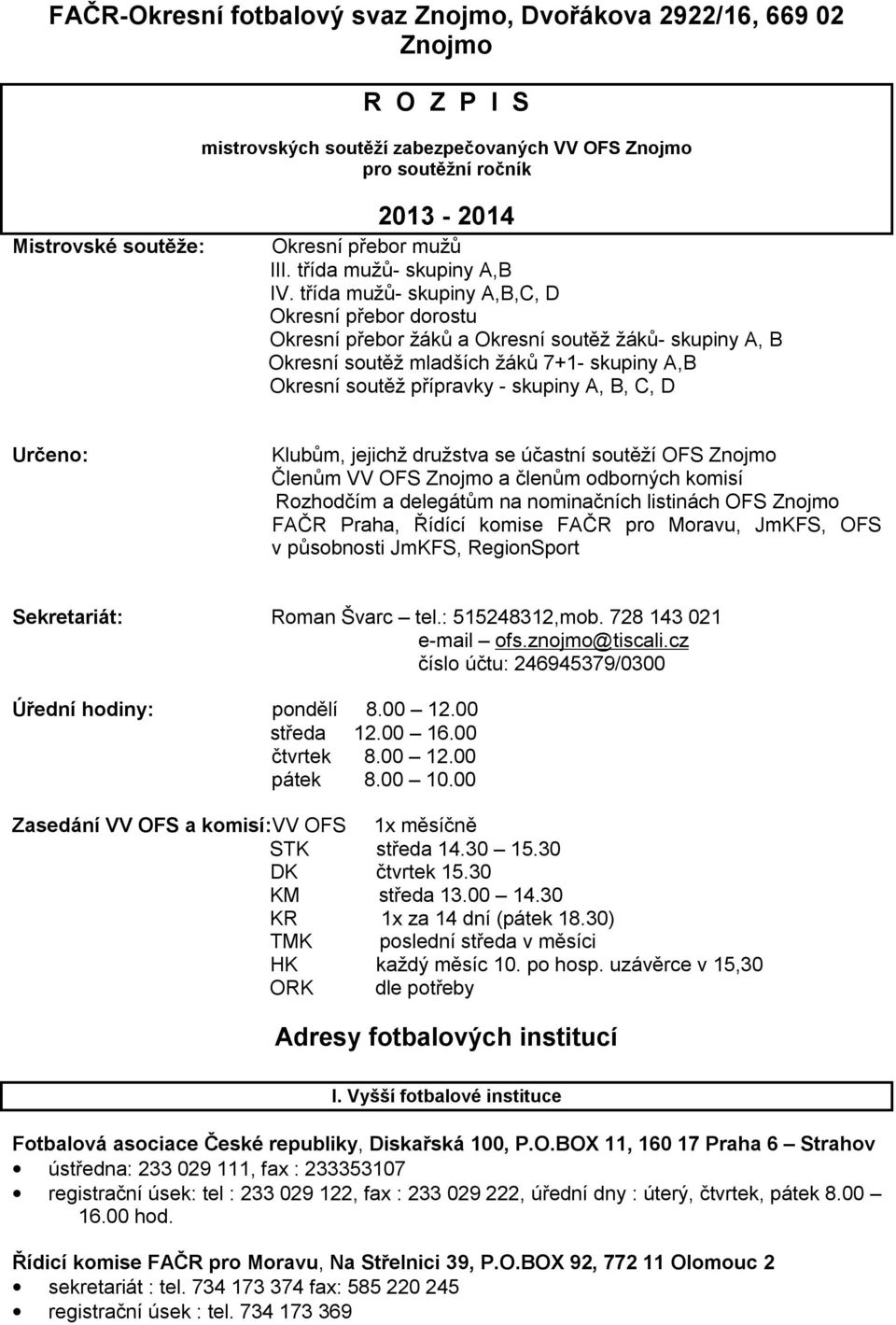 třída mužů- skupiny A,B,C, D Okresní přebor dorostu Okresní přebor žáků a Okresní soutěž žáků- skupiny A, B Okresní soutěž mladších žáků 7+1- skupiny A,B Okresní soutěž přípravky - skupiny A, B, C, D