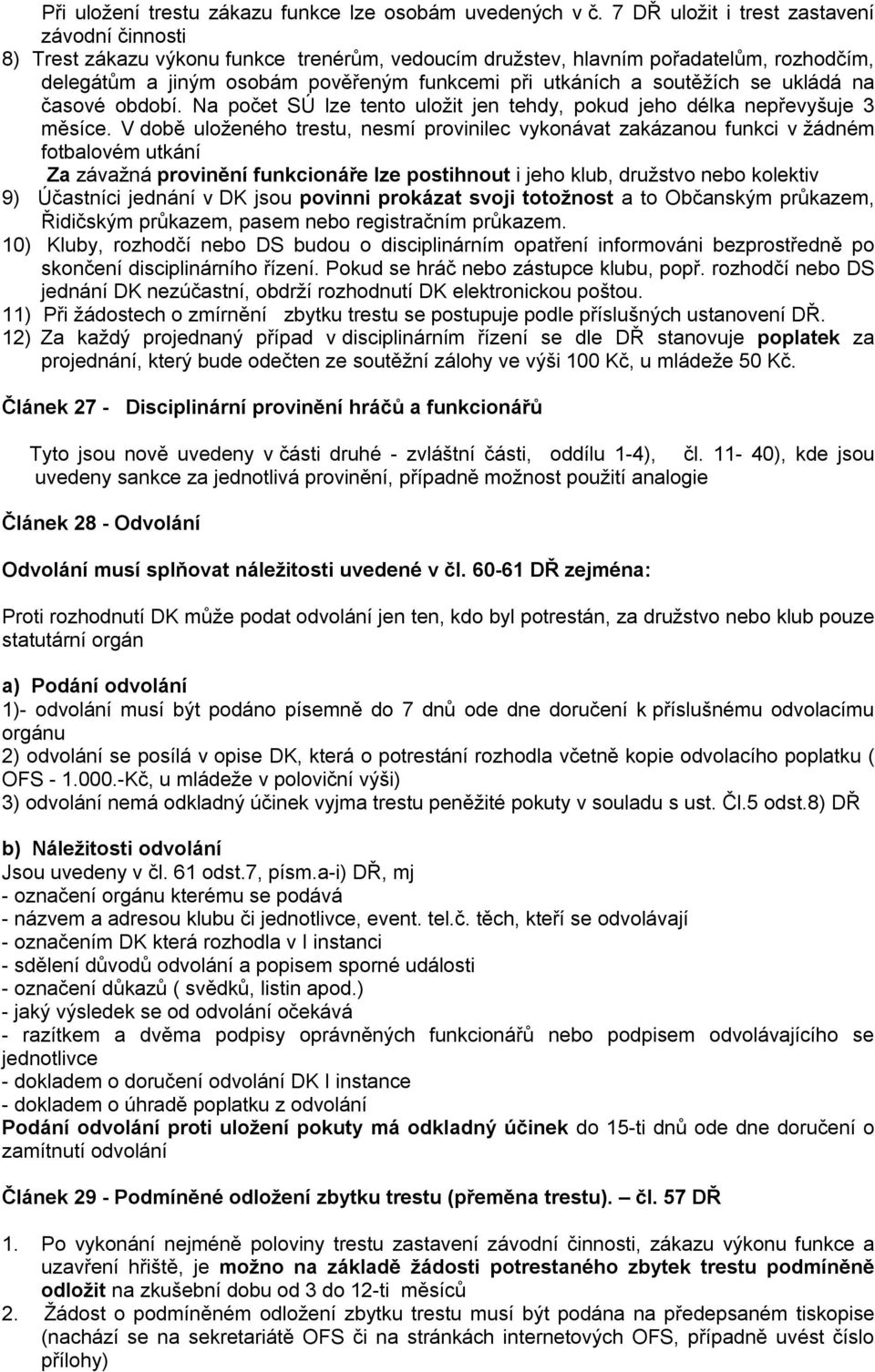 soutěžích se ukládá na časové období. Na počet SÚ lze tento uložit jen tehdy, pokud jeho délka nepřevyšuje 3 měsíce.