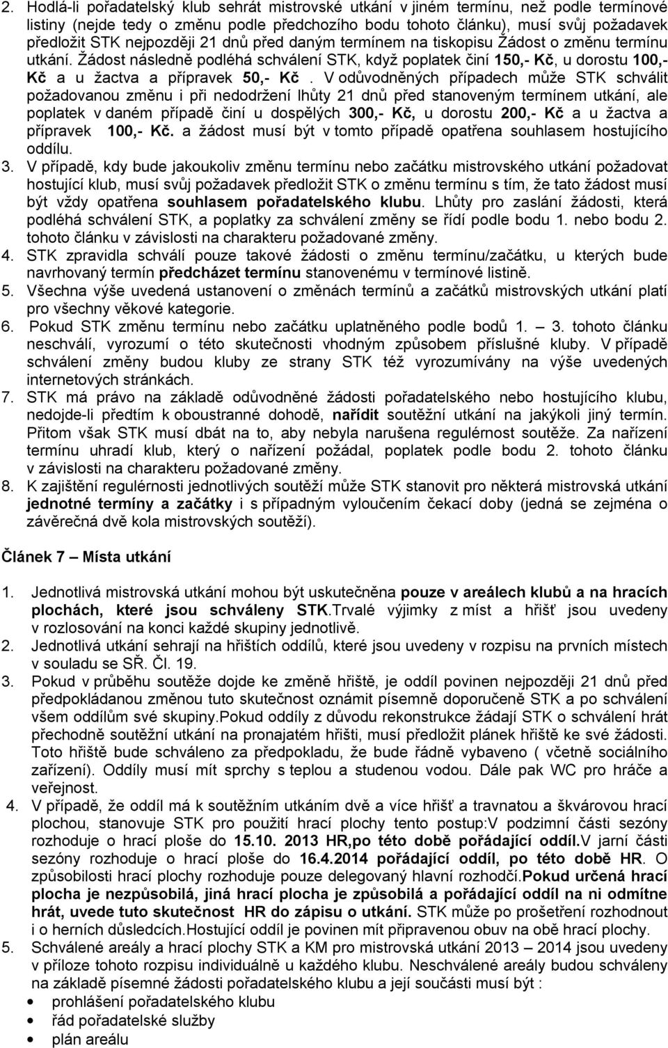 V odůvodněných případech může STK schválit požadovanou změnu i při nedodržení lhůty 21 dnů před stanoveným termínem utkání, ale poplatek v daném případě činí u dospělých 300,- Kč, u dorostu 200,- Kč