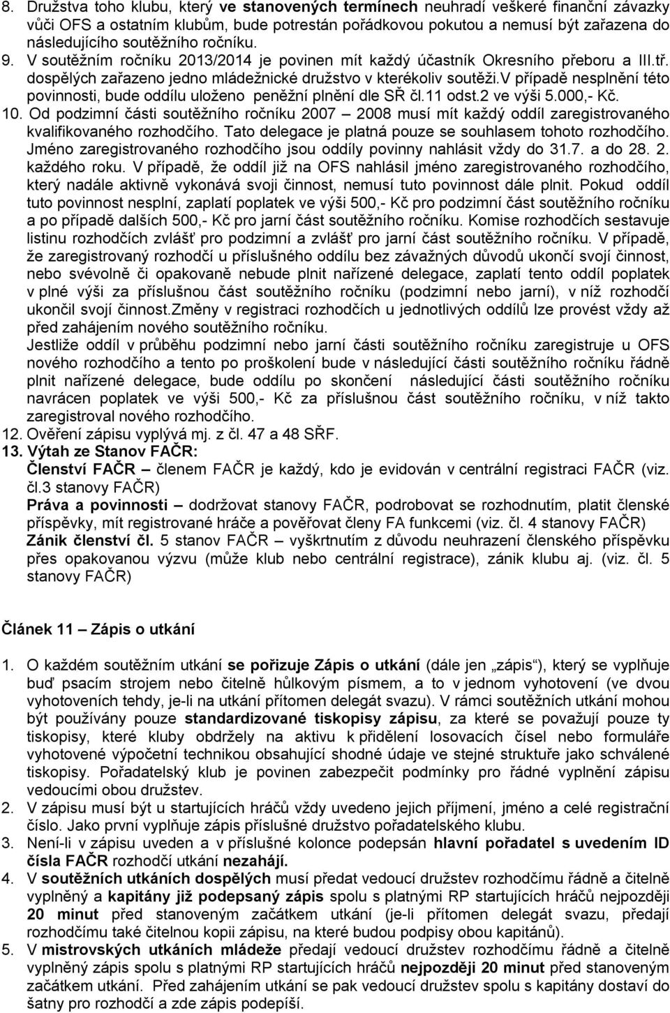 v případě nesplnění této povinnosti, bude oddílu uloženo peněžní plnění dle SŘ čl.11 odst.2 ve výši 5.000,- Kč. 10.