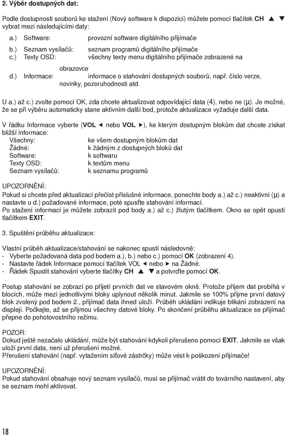 ) Informace:... informace o stahování dostupných souborů, např. číslo verze, novinky, pozoruhodnosti atd. U a.) až c.) zvolte pomocí OK, zda chcete aktualizovat odpovídající data (4), nebo ne (µ).