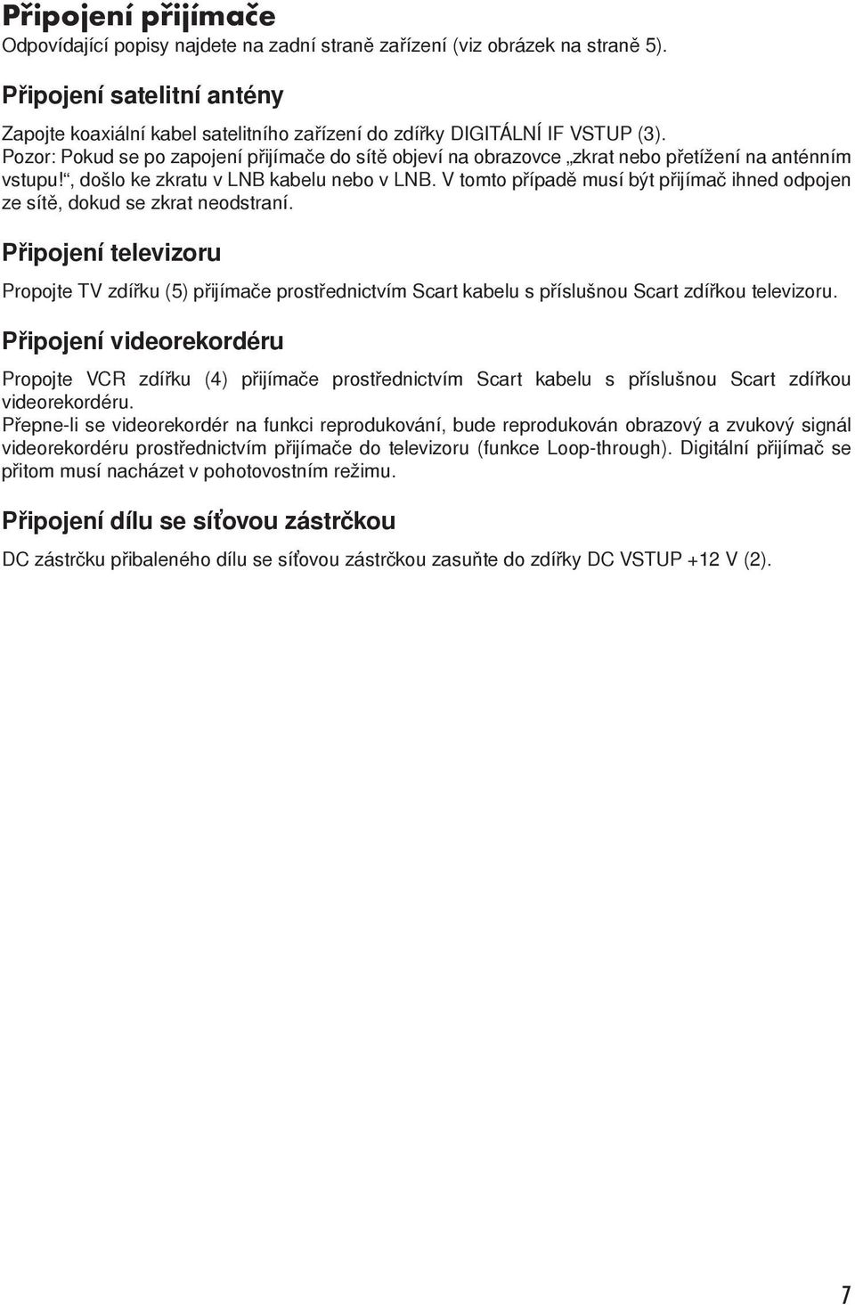 Pozor: Pokud se po zapojení přijímače do sítě objeví na obrazovce zkrat nebo přetížení na anténním vstupu!, došlo ke zkratu v LNB kabelu nebo v LNB.