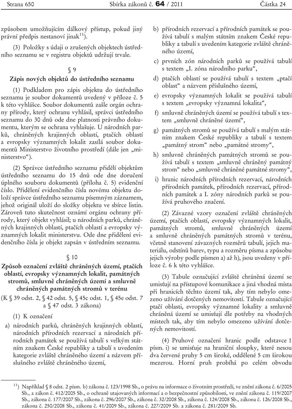 9 Zápis nových objektů do ústředního seznamu (1) Podkladem pro zápis objektu do ústředního seznamu je soubor dokumentů uvedený v příloze č. 5 k této vyhlášce.