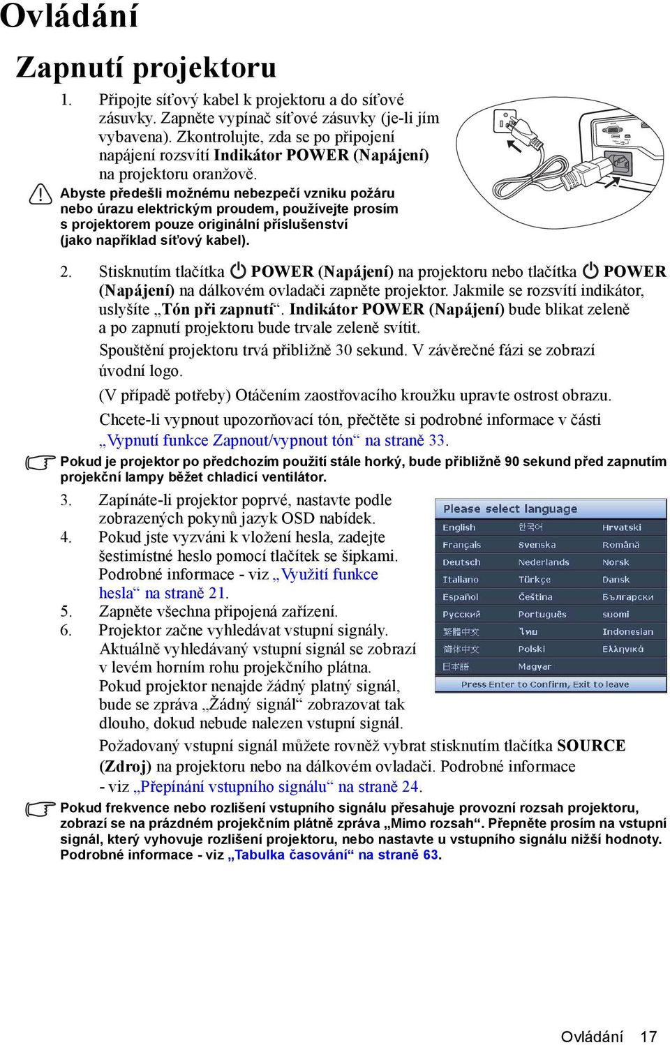 Abyste předešli možnému nebezpečí vzniku požáru nebo úrazu elektrickým proudem, používejte prosím s projektorem pouze originální příslušenství (jako například síťový kabel). 2.